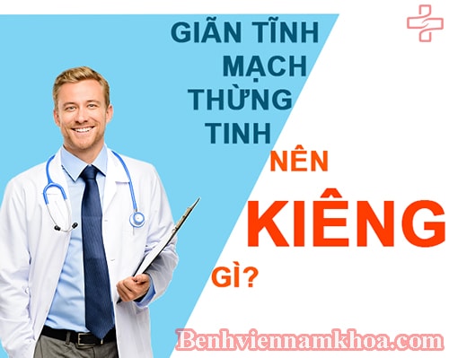 Bị giãn tĩnh mạch thừng tinh nên kiêng gì?