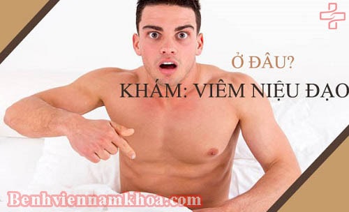 Viêm niệu đạo khám ở đâu?